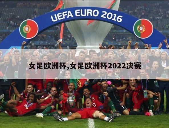 女足欧洲杯,女足欧洲杯2022决赛